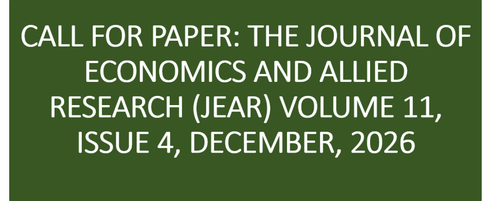 CALL FOR PAPER: THE JOURNAL OF ECONOMICS AND ALLIED RESEARCH (JEAR) VOLUME 11, ISSUE 4, DECEMBER, 2026